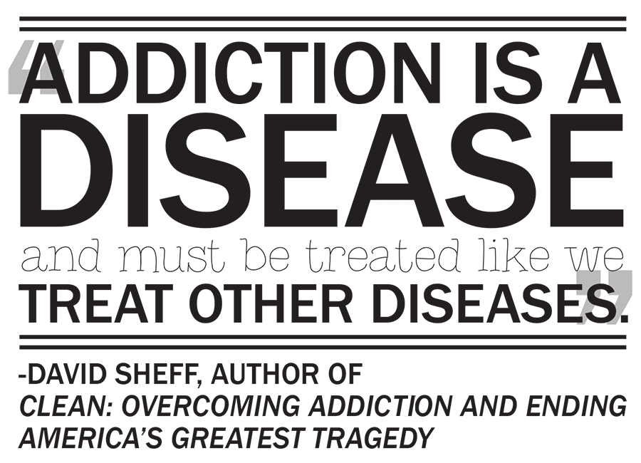 'Addiction is a disease and must be treated like we treat other diseases.' – David Sheff, author of Clean: Overcoming Addiction and Ending America's Greatest Tragedy